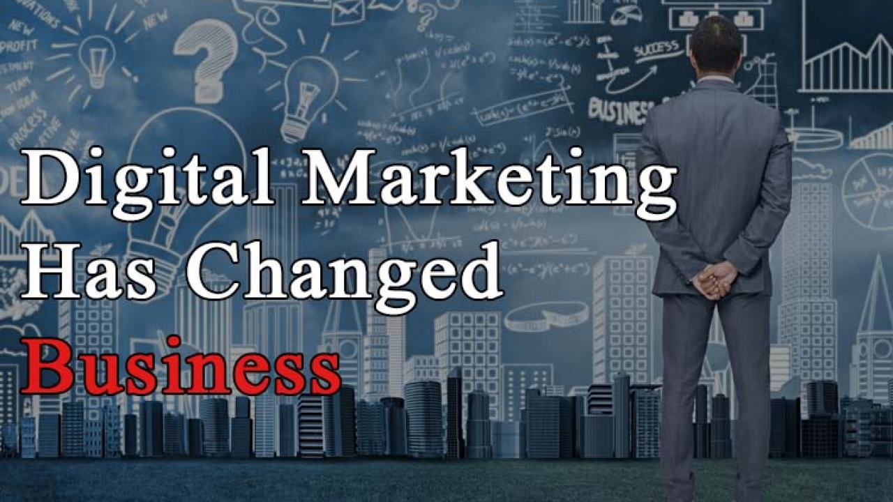 The Ways Digital Marketing Has Changed Business Forever