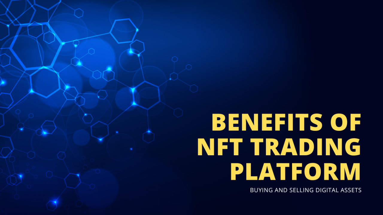 Benefits of Using an NFT Trading Platform for Buying and Selling Digital Assets