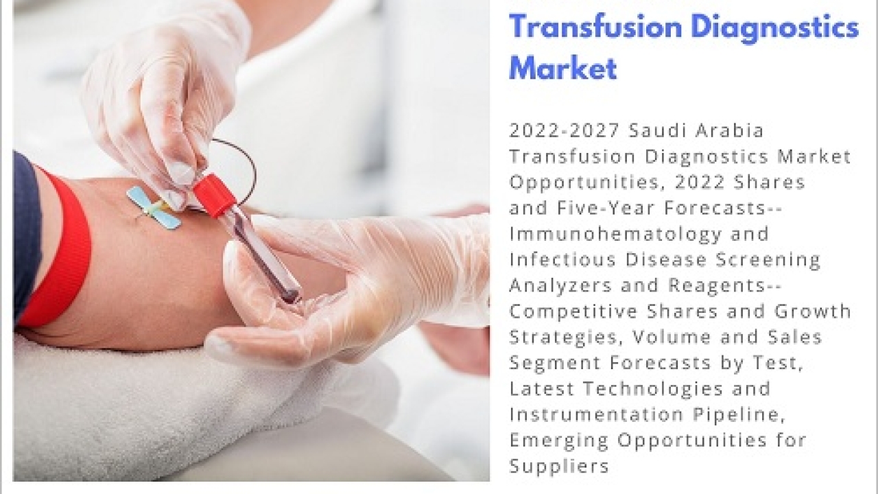 Saudi Arabia Transfusion Diagnostics Market Growth, Opportunity and Forecast 2027