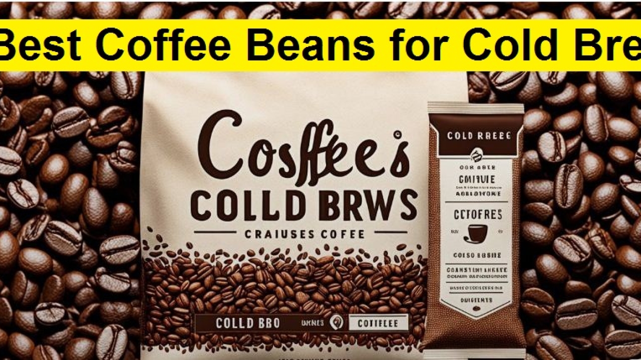 Best Coffee Beans for Cold Brew: Smooth & Flavorful