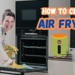 Tips for How to Clean Air Fryer